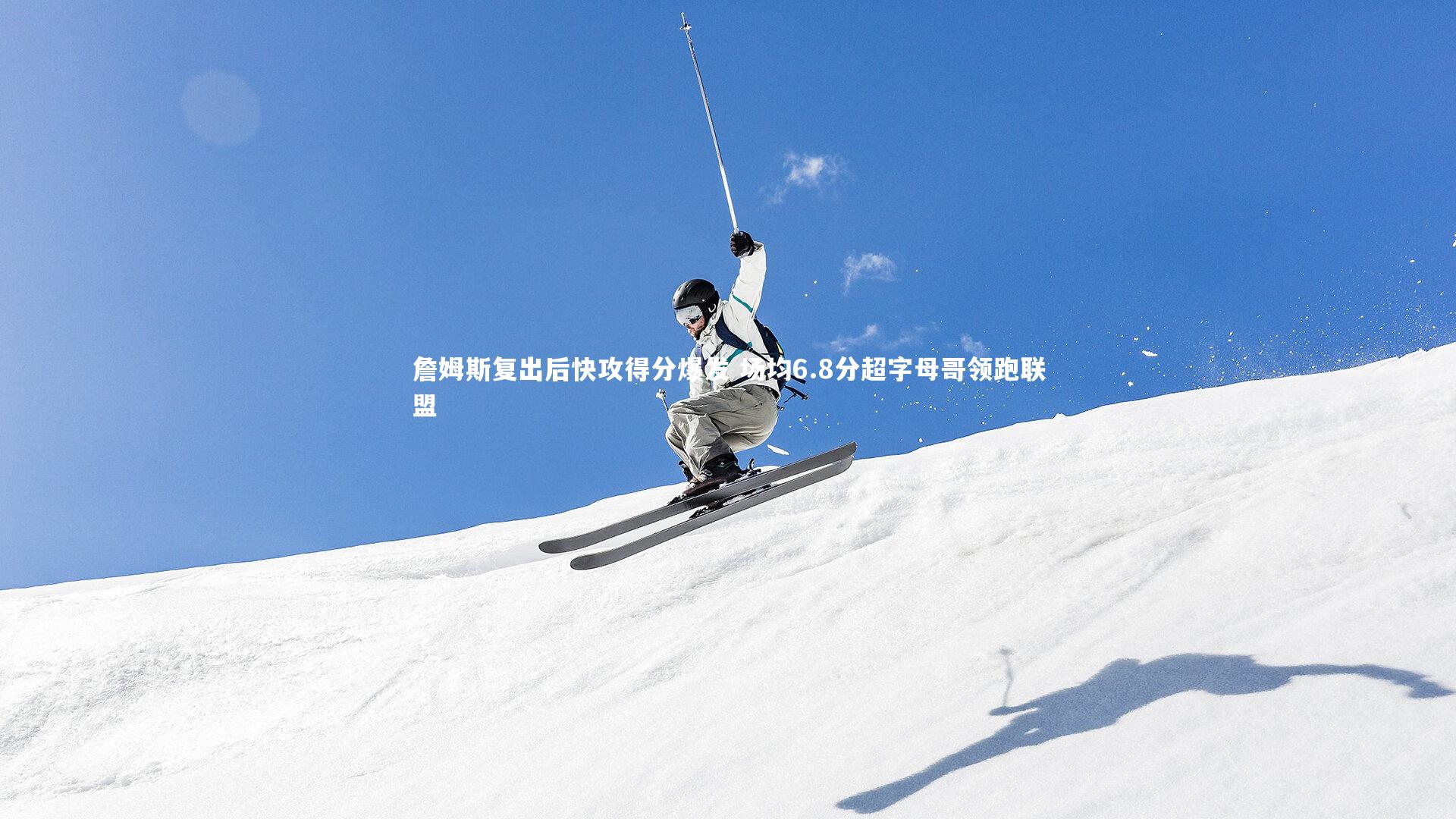 詹姆斯复出后快攻得分爆发 场均6.8分超字母哥领跑联盟