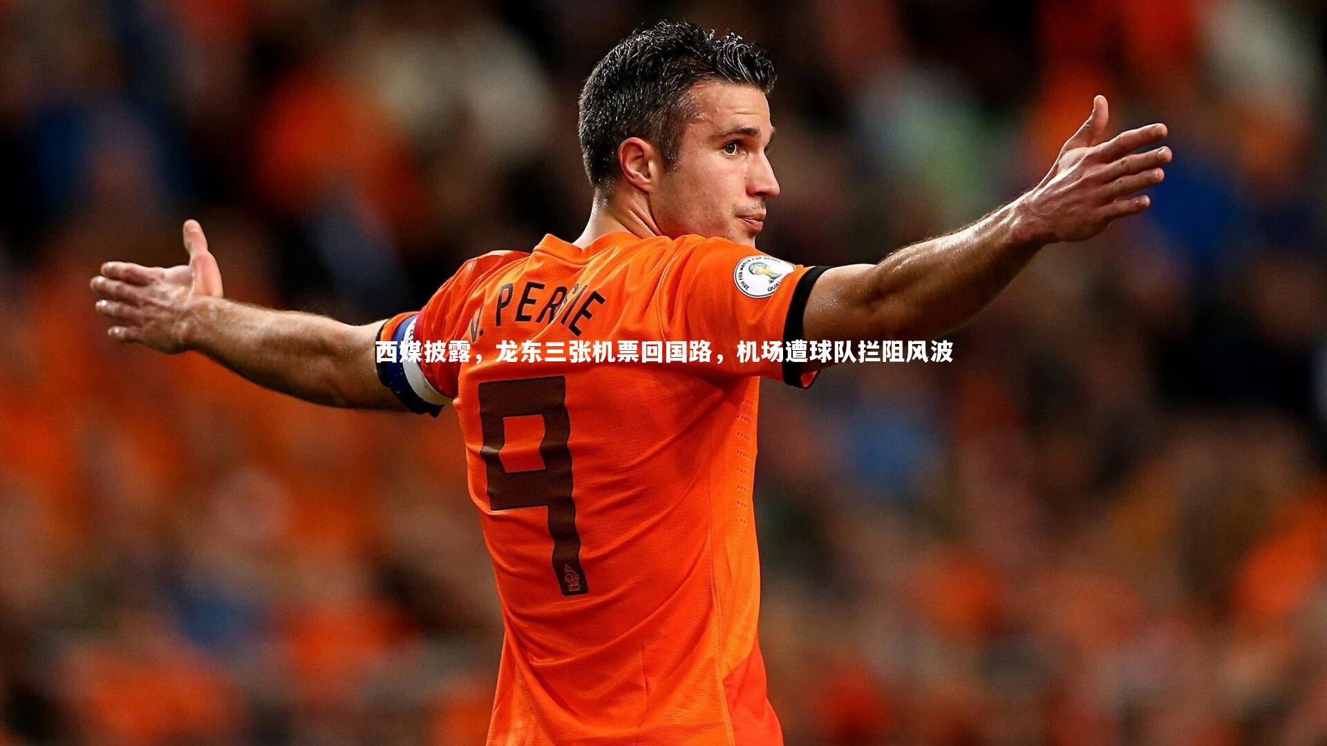 西媒披露,龙东三张机票回国路,机场遭球队拦阻风波